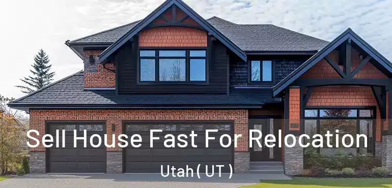  Sell House Fast For Relocation Utah ( UT )