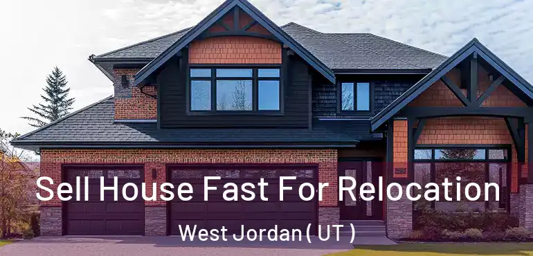  Sell House Fast For Relocation West Jordan ( UT )