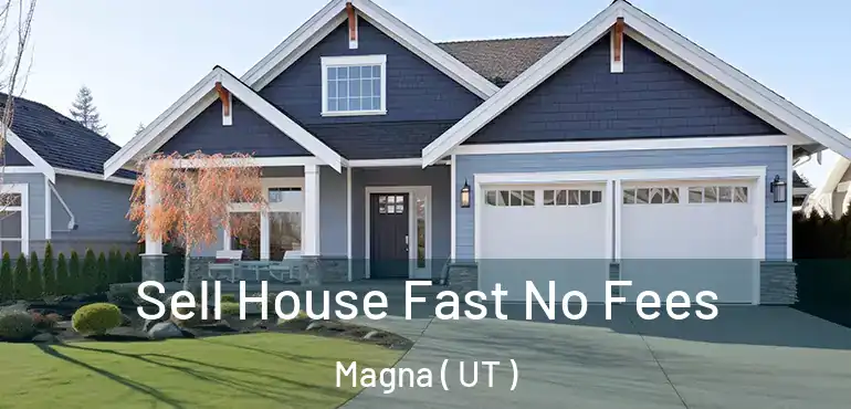  Sell House Fast No Fees Magna ( UT )