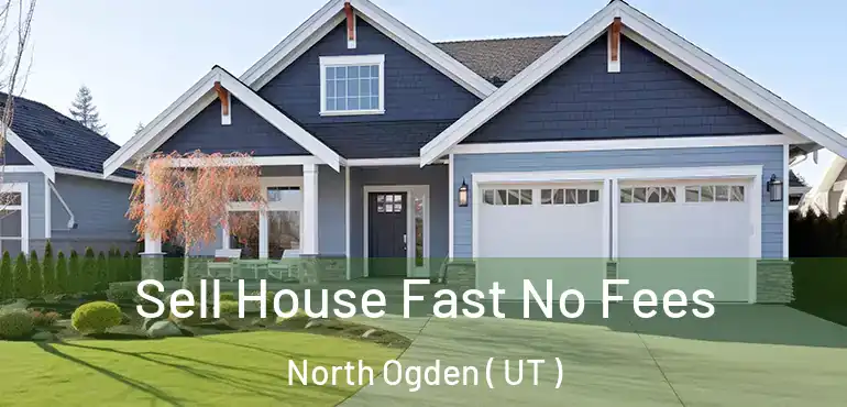  Sell House Fast No Fees North Ogden ( UT )