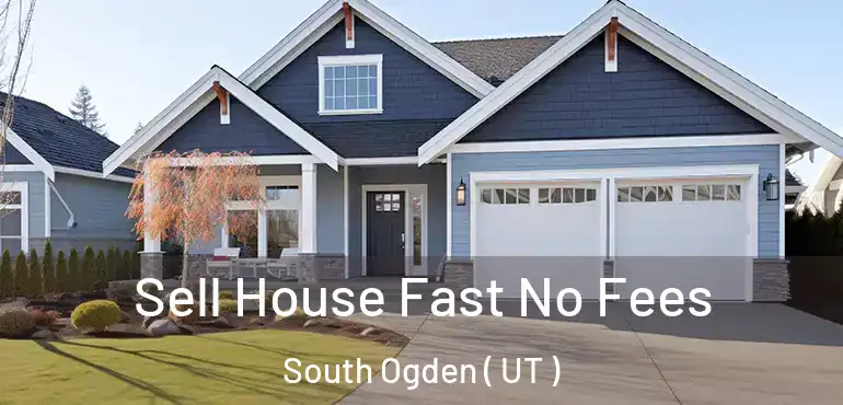  Sell House Fast No Fees South Ogden ( UT )