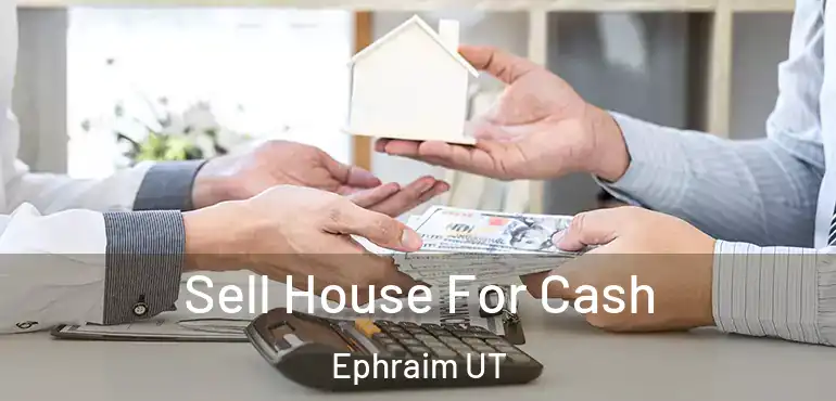  Sell House For Cash Ephraim UT