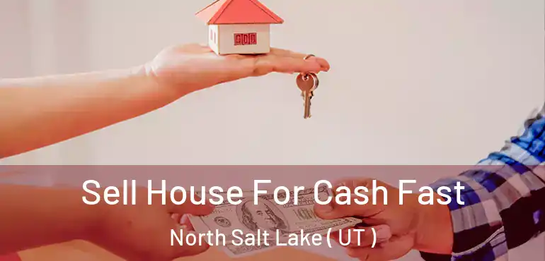  Sell House For Cash Fast North Salt Lake ( UT )