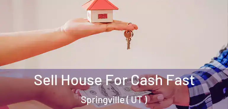  Sell House For Cash Fast Springville ( UT )