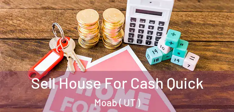  Sell House For Cash Quick Moab ( UT )