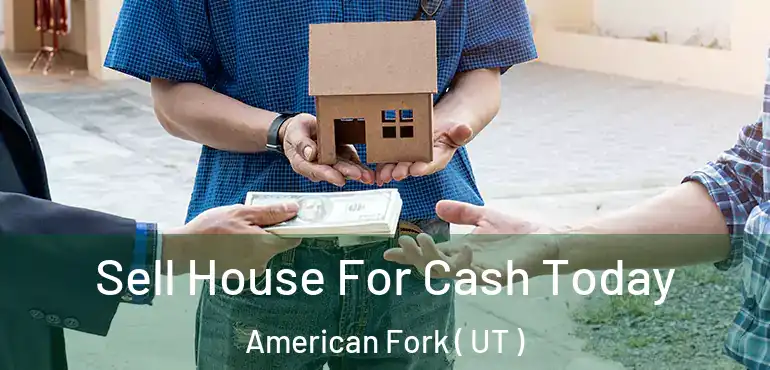  Sell House For Cash Today American Fork ( UT )