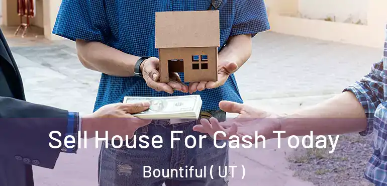  Sell House For Cash Today Bountiful ( UT )
