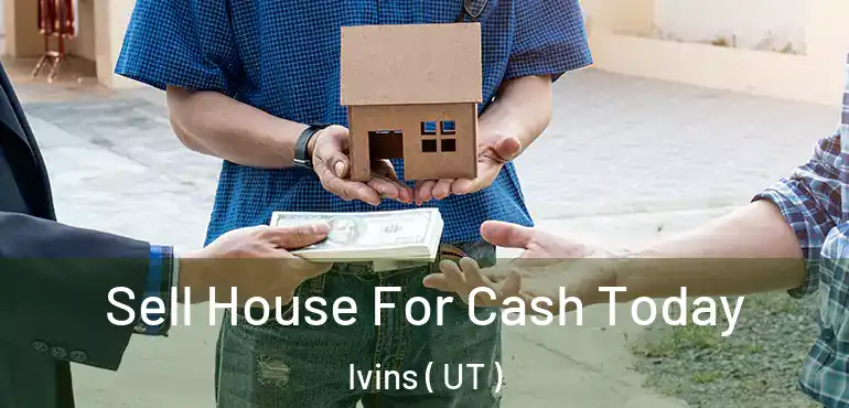  Sell House For Cash Today Ivins ( UT )