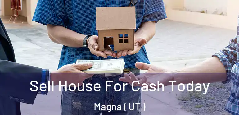  Sell House For Cash Today Magna ( UT )