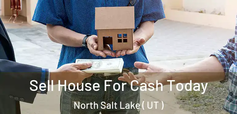  Sell House For Cash Today North Salt Lake ( UT )
