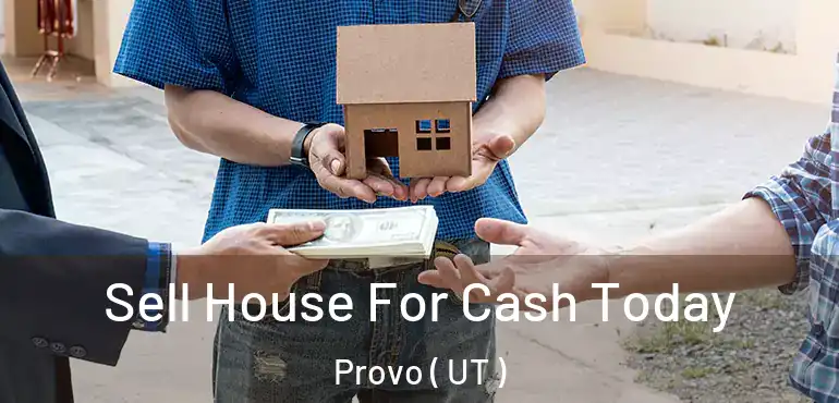  Sell House For Cash Today Provo ( UT )