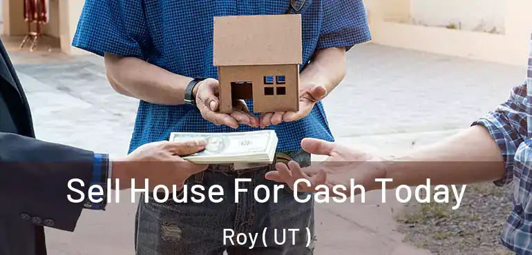  Sell House For Cash Today Roy ( UT )