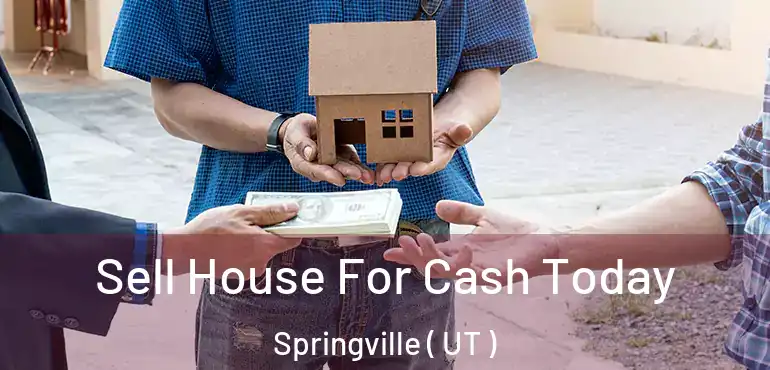  Sell House For Cash Today Springville ( UT )
