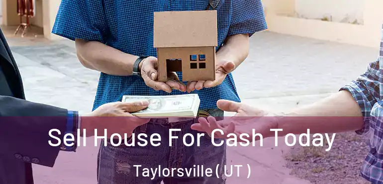  Sell House For Cash Today Taylorsville ( UT )