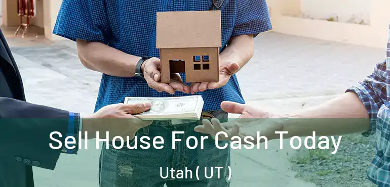  Sell House For Cash Today Utah ( UT )