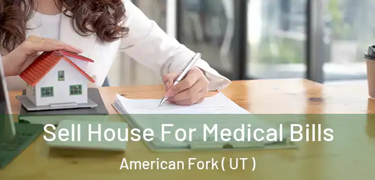  Sell House For Medical Bills American Fork ( UT )