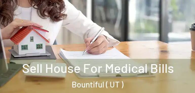  Sell House For Medical Bills Bountiful ( UT )