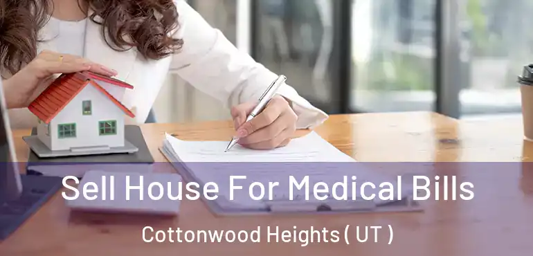  Sell House For Medical Bills Cottonwood Heights ( UT )