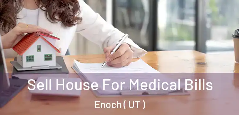  Sell House For Medical Bills Enoch ( UT )