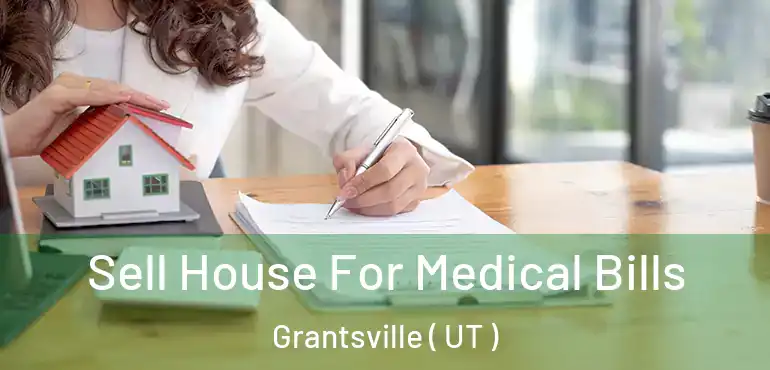  Sell House For Medical Bills Grantsville ( UT )