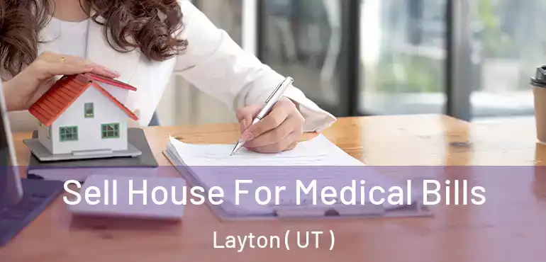  Sell House For Medical Bills Layton ( UT )