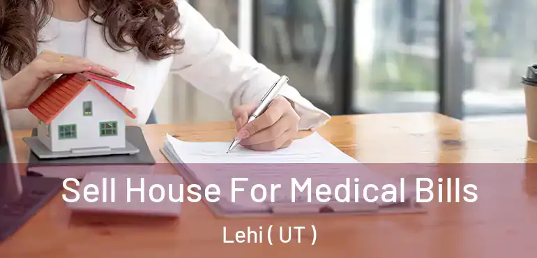  Sell House For Medical Bills Lehi ( UT )