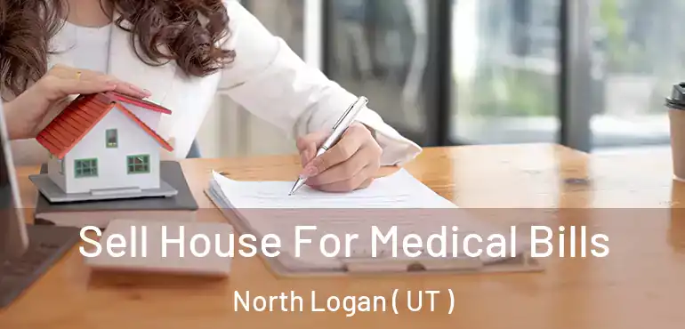  Sell House For Medical Bills North Logan ( UT )