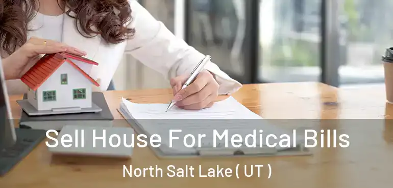  Sell House For Medical Bills North Salt Lake ( UT )
