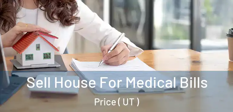  Sell House For Medical Bills Price ( UT )