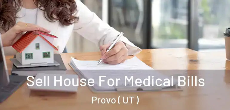  Sell House For Medical Bills Provo ( UT )