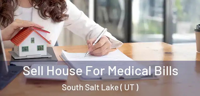  Sell House For Medical Bills South Salt Lake ( UT )