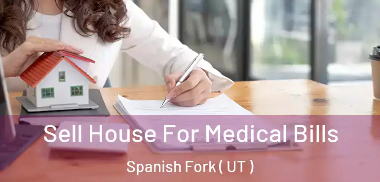  Sell House For Medical Bills Spanish Fork ( UT )