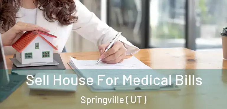  Sell House For Medical Bills Springville ( UT )