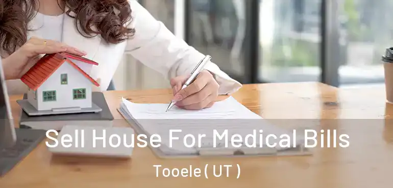  Sell House For Medical Bills Tooele ( UT )