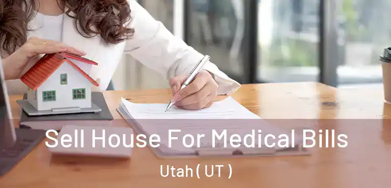  Sell House For Medical Bills Utah ( UT )
