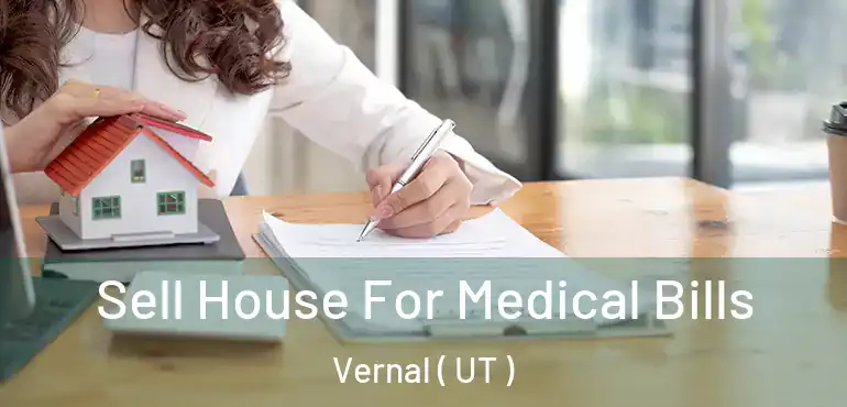  Sell House For Medical Bills Vernal ( UT )