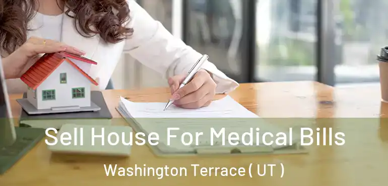  Sell House For Medical Bills Washington Terrace ( UT )