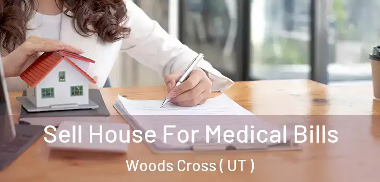  Sell House For Medical Bills Woods Cross ( UT )