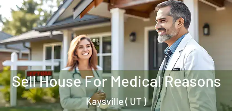  Sell House For Medical Reasons Kaysville ( UT )