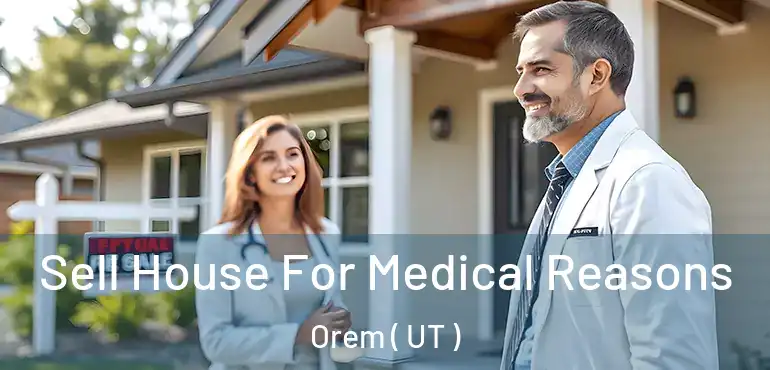  Sell House For Medical Reasons Orem ( UT )