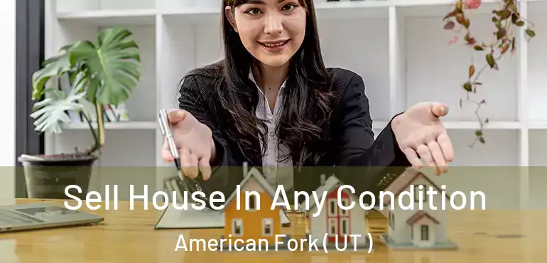  Sell House In Any Condition American Fork ( UT )