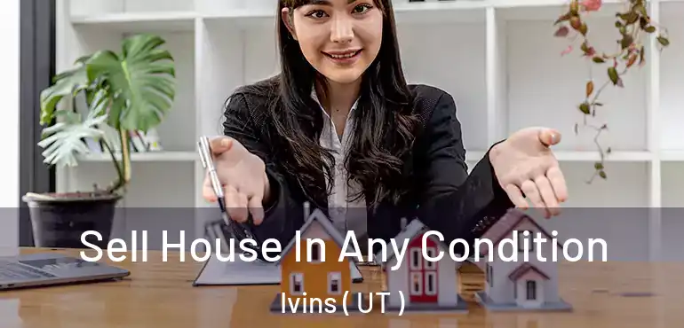  Sell House In Any Condition Ivins ( UT )