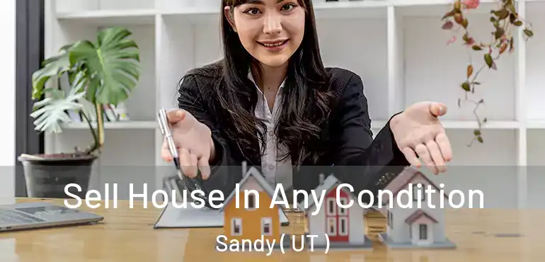  Sell House In Any Condition Sandy ( UT )