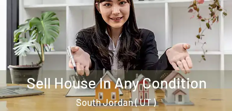  Sell House In Any Condition South Jordan ( UT )