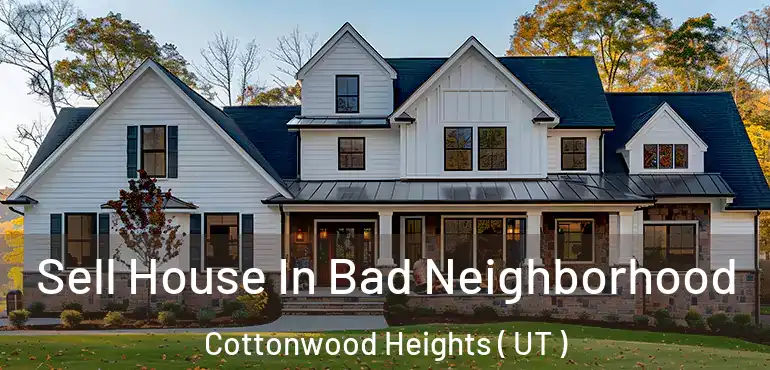  Sell House In Bad Neighborhood Cottonwood Heights ( UT )