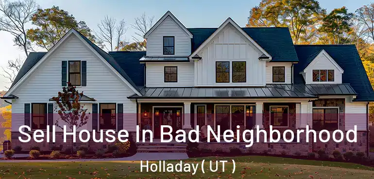  Sell House In Bad Neighborhood Holladay ( UT )