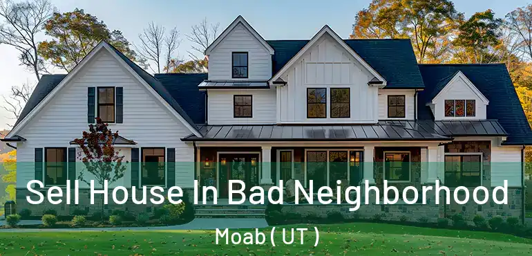  Sell House In Bad Neighborhood Moab ( UT )