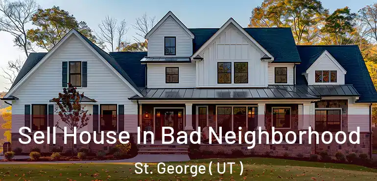  Sell House In Bad Neighborhood St. George ( UT )