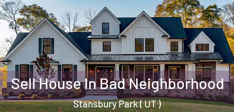  Sell House In Bad Neighborhood Stansbury Park ( UT )