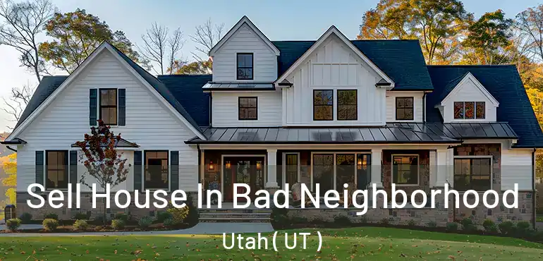  Sell House In Bad Neighborhood Utah ( UT )